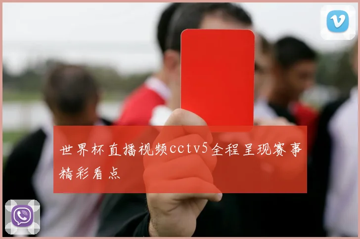世界杯直播视频cctv5全程呈现赛事精彩看点