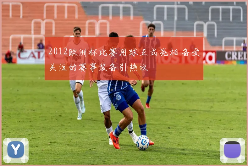 2012欧洲杯比赛用球正式亮相 备受关注的赛事装备引热议