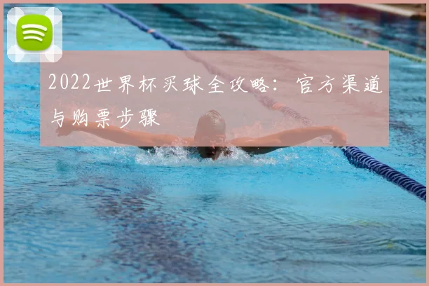 2022世界杯买球全攻略:官方渠道与购票步骤